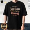 Top You Call It Autism I Call It Having That Dawg In Me T-Shirt design featuring bold text and vibrant colors.