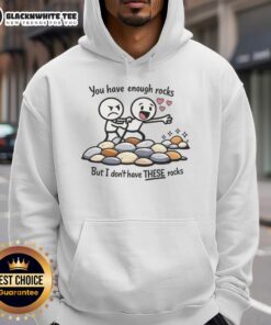 Top You Have Enough Rocks But I Don't Have These Rocks Hoodie - trendy graphic hoodie with unique rock-themed design.