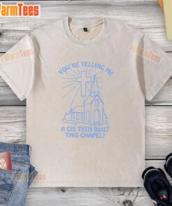 Alt Text: Top You're Telling Me A Cis Teen Built This Chapel Washed T-Shirt featuring creative graphic design and casual style.