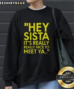 Good Hey Sista It's Really Really Nice to Meet Ya sweatshirt in trendy style, perfect for casual wear and gifts.