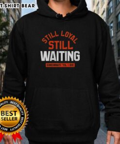 Awesome Cincinnati Football hoodie with 'Still Loyal, Still Waiting, Til I Die' slogan, perfect for dedicated fans.