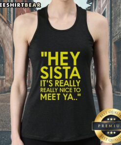 Good Hey Sista It's Really Really Nice To Meet Ya tank top in vibrant colors, perfect for casual summer outfits.