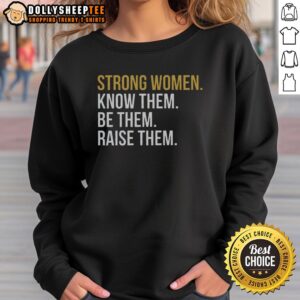 Original Strong Women Know Them Be Them Raise Them sweatshirt featuring empowering text on a stylish design.