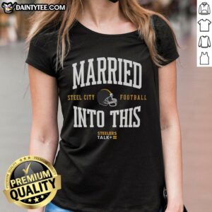 Good Married Into This Steel City Football Ladies Tee featuring stylish design for passionate football fans.