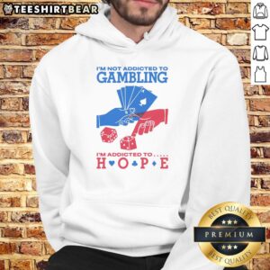 Good I'm Not Addicted to Gambling, I'm Addicted to Hope hoodie in black, featuring a bold inspirational quote design.