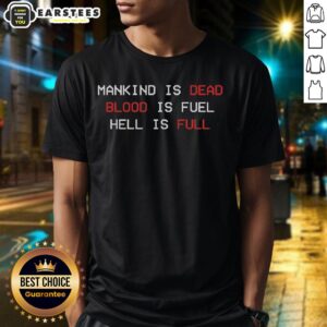 Good Mankind Is Dead Blood Is Fuel Hell Is Full T-Shirt featuring bold graphic design and dark theme, ideal for edgy fashion.