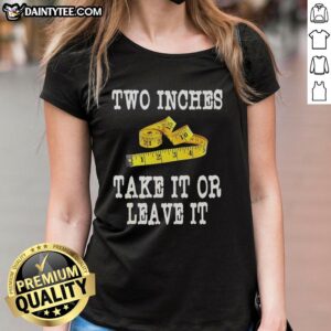 Alt Text: Awesome Two Inches Take It Or Leave It Ladies Tee featuring a stylish design and comfortable fit for everyday wear.