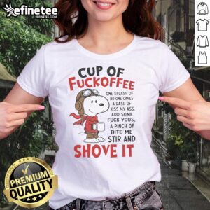 Awesome Snoopy Cup of Fuckoffee Shove It Ladies Tee featuring a playful Snoopy graphic on a stylish shirt.