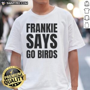 Hot Frankie Says Go Birds Philadelphia Eagles lover T-shirt featuring a vibrant design for passionate fans.