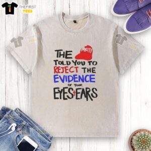 Official 'The Told You To Reject The Evidence Of Your Eyes Ears' washed t-shirt displayed on a neutral background.