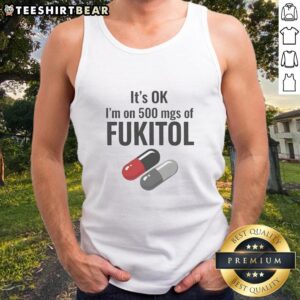 Funny tank top featuring 'It's OK I'm on 500 mgs of Fukitol' design, perfect for humor lovers and casual wear.