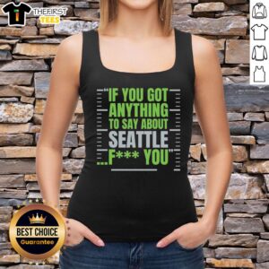Premium Seattle Seahawks tank top featuring bold 'If You Got Anything to Say About Seattle, Fk You' design.