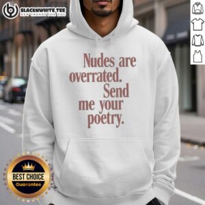 Funny hoodie featuring 'Nice Nudes Are Overrated, Send Me Your Poetry' meme for poetry lovers and humor enthusiasts.