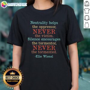 Elie Wiesel quote tee: 'Nice Neutrality Helps the Oppressor, Never the Victim' - Ladies t-shirt promoting social justice.