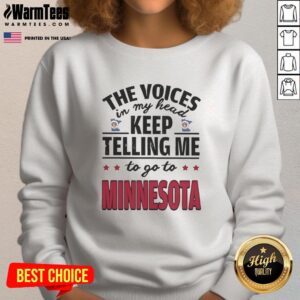 Funny sweatshirt featuring 'The voices in my head keep telling me to go to Minnesota' design for humor lovers.