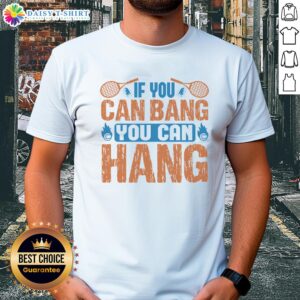 Top Tennis 'If You Can Bang You Can Hang' T-Shirt design featuring bold text and a sporty style for tennis enthusiasts.