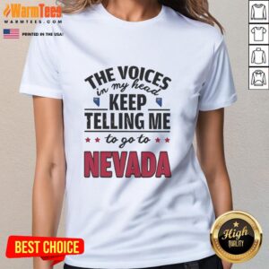 Funny ladies' tee featuring the phrase 'The Voices In My Head Keep Telling Me To Go To Nevada' in playful font.