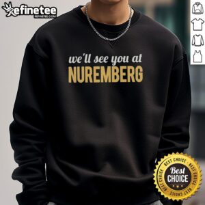 Top Anti-Trump 'We'll See You at Nuremberg' sweatshirt featuring bold text and a modern design for political activism.