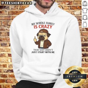 Funny pug hoodie featuring the phrase 'My Whole Family Is Crazy' perfect for dog lovers and family humor.