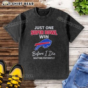 Alt Text: Top Buffalo Bills Just One Super Bowl Win Before I Die Waiting Patiently T-Shirt, showcasing fan pride and team spirit.