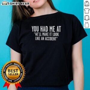 Funny 'Nice You Had Me At Well Make It Look Like An Accident' text ladies tee design for casual wear.