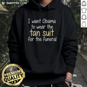 Official 'I Want Obama To Wear The Tan Suit For The Funeral' hoodie showcasing a unique design and message.