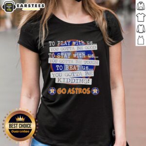 Stylish Houston Astros ladies tee with 'You Gotta Be Good' slogan, perfect for baseball fans and game day wear.