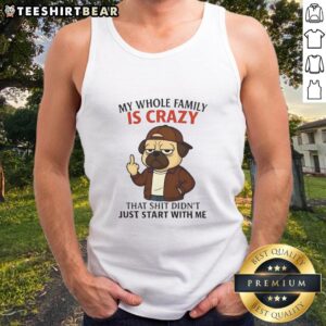 Funny pug tank top with the phrase 'My Whole Family Is Crazy' showcasing a playful design for pet lovers and family humor.