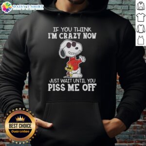 Nice Snoopy hoodie featuring 'If you think Im crazy now, just wait until you piss me off' by Joe Cook.