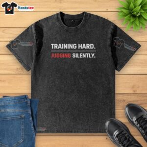Premium Training Hard Judging Silently Shirt, Hoodie, and Long Washed T-Shirt for stylish, comfortable workouts.