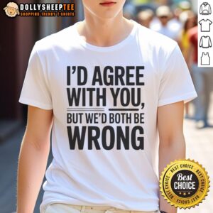 Hot I'D Agree With You But We'D Both Be Wrong T-Shirt design featuring bold text on a stylish tee, perfect for casual wear.