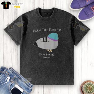 Top Hold The Fck Up I'm The Fck Up Hold Me Sketch Meme on a washed t-shirt, showcasing a humorous graphic design.