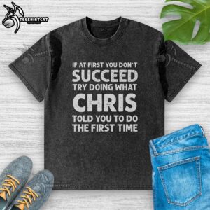 Top If At First You Don't Succeed Try Doing What Chris Told You To T-Shirt showcasing a humorous design on a casual tee.