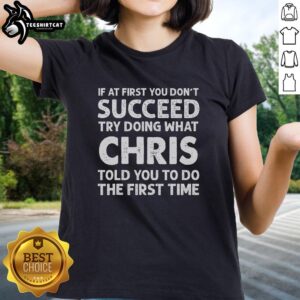 Graphic tee featuring 'If at first you don't succeed, try doing what Chris told you' quote for women.