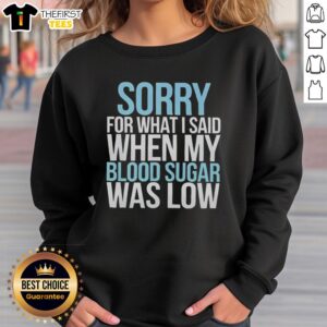 Cozy Official Sorry For What I Said When My Blood Sugar Was Low Sweatshirt, perfect for diabetes awareness and comfort.