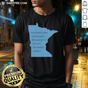 Good Remember When Surviving The Blizzard Of 91 Was Our Benchmark Of Grit T-Shirt featuring a vintage design.
