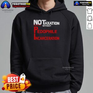 Awesome No Taxation Without Pedophile Incarceration Hoodie featuring bold graphic design on a cozy, stylish fabric.