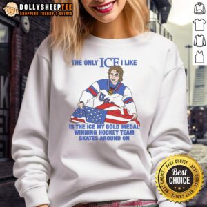 Men's hockey sweatshirt featuring 'The Only Ice I Like is the Ice My Gold Medal Winning Hockey Team Skates On' slogan.