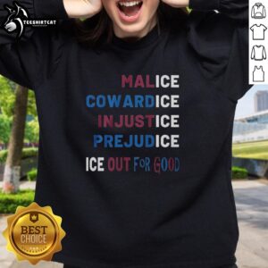 Nice Malice Cowardice In Justice Prejudice Ice Out For Good Sweatshirt featuring a bold graphic and stylish design.