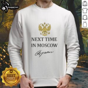 Good Next Time in Moscow 2026 sweatshirt featuring a stylish design perfect for fans and travelers.