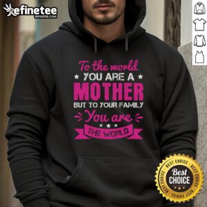 Premium hoodie featuring 'You Are a Mother, But To Your Family, You Are The World' design, perfect gift for moms.