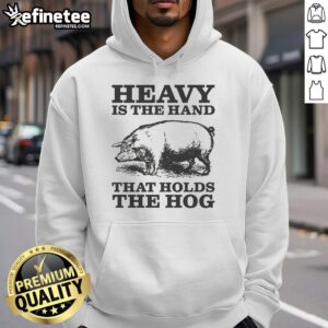 Alt Text: Stylish Original Heavy Is The Hand That Holds The Hog Hoodie in black, featuring bold graphic design and comfortable fit.