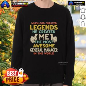 Alt Text: Retro sweatshirt featuring the phrase 'When God Created Legends, He Created Me - The Most Awesome General Manager'.