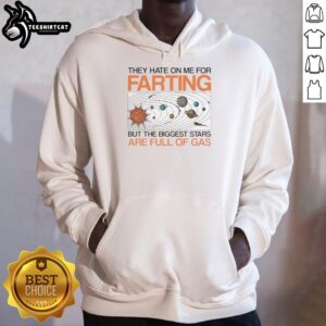 Official They Hate On Me For Farting But The Biggest Stars Are Full Of Gas Tee T-Shirt - Image 2