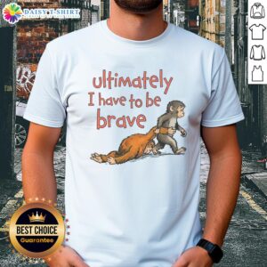 Nice Ultimately I Have To Be Brave Punch The Monkey T-Shirt featuring a bold graphic and fun typography design.