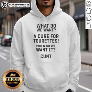 Alt Text: Cunt hoodie featuring 'What Do We Want? A Cure For Tourette's! When Do We Want It?' slogan in bold text.
