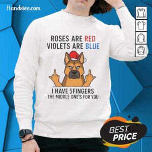 Alt Text: Official dog sweatshirt featuring 'Roses are red, violets are blue, I have 5 fingers, the middle ones for you' design.