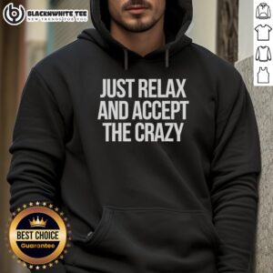 Top Just Relax And Accept The Crazy Sarcastic Hoodie displayed on a mannequin against a vibrant background.
