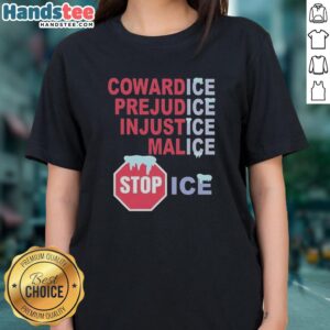 Stop ICE Ladies Tee featuring 'Nice CowardICE PrejudICE InjustICE MalICE' design for social justice activism.