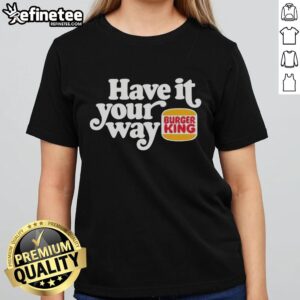 Pretty Have It Your Way Burger King Logo Ladies Tee featuring iconic logo and stylish design for burger lovers.
